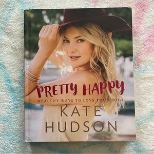 Pretty Happy: Healthy Ways to Love Your Body by Kate Hudson